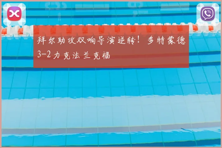 拜尔助攻双响导演逆转!多特蒙德3-2力克法兰克福