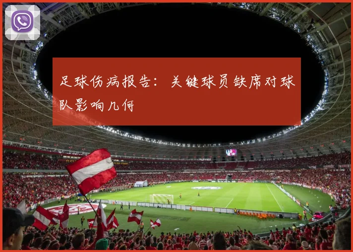 足球伤病报告:关键球员缺席对球队影响几何